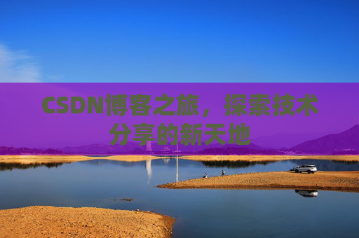 CSDN博客之旅，探索技术分享的新天地